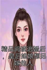 精品阅读逃婚后，皇后娘娘想另嫁他人