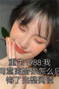 重生1988:我同意离婚你怎么后悔了完整阅读