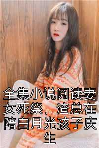 全集小说阅读妻女死祭，渣总在陪白月光孩子庆生