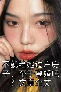 不就给她过户房子，至于离婚吗？文章全文