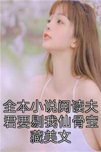 全本小说阅读夫君要剔我仙骨宝藏美文